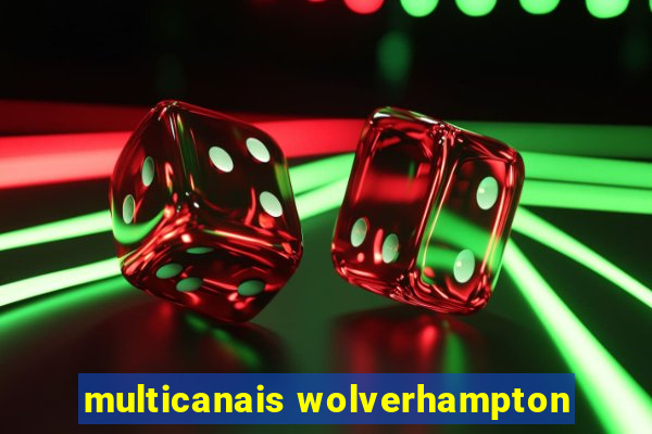 multicanais wolverhampton